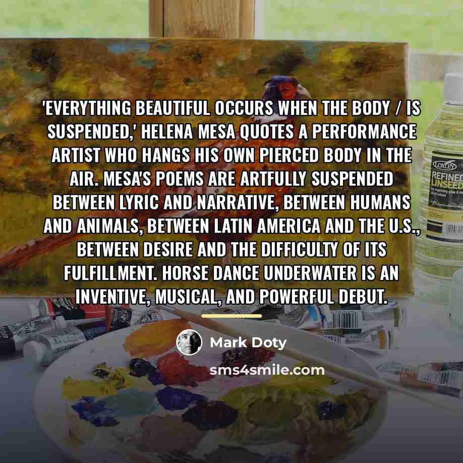 “'Everything beautiful occurs when the body / is suspended,' Helena…” quote by Mark Doty