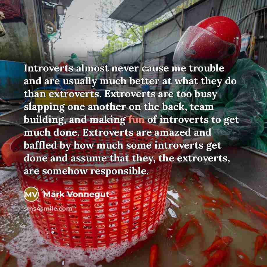“Introverts almost never cause me trouble and are usually much…” quote by Mark Vonnegut