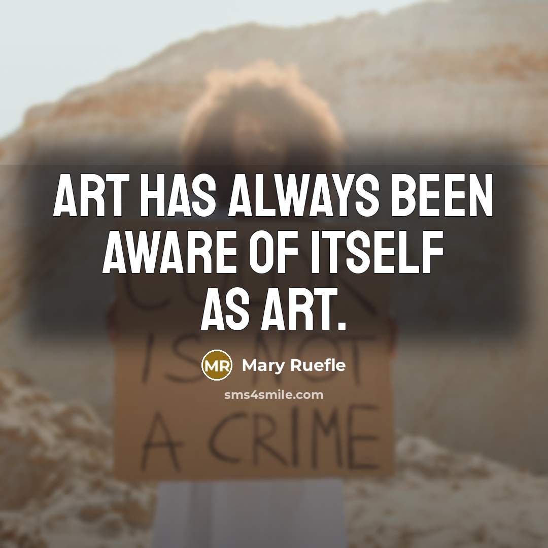 “Art has always been aware of itself as art.…” quote by Mary Ruefle