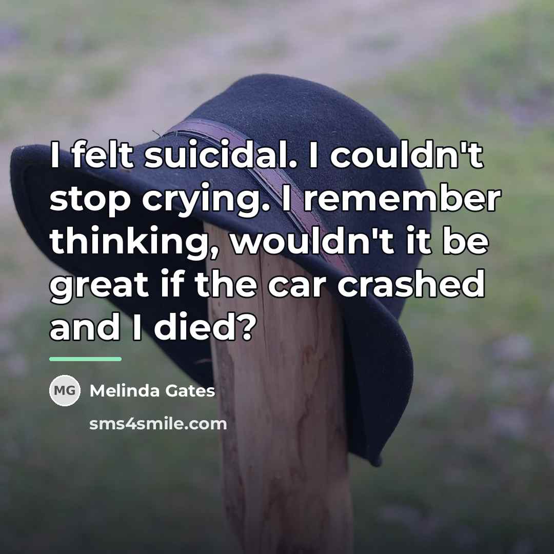 “I felt suicidal. I couldn't stop crying. I remember thinking,…” quote by Melinda Gates