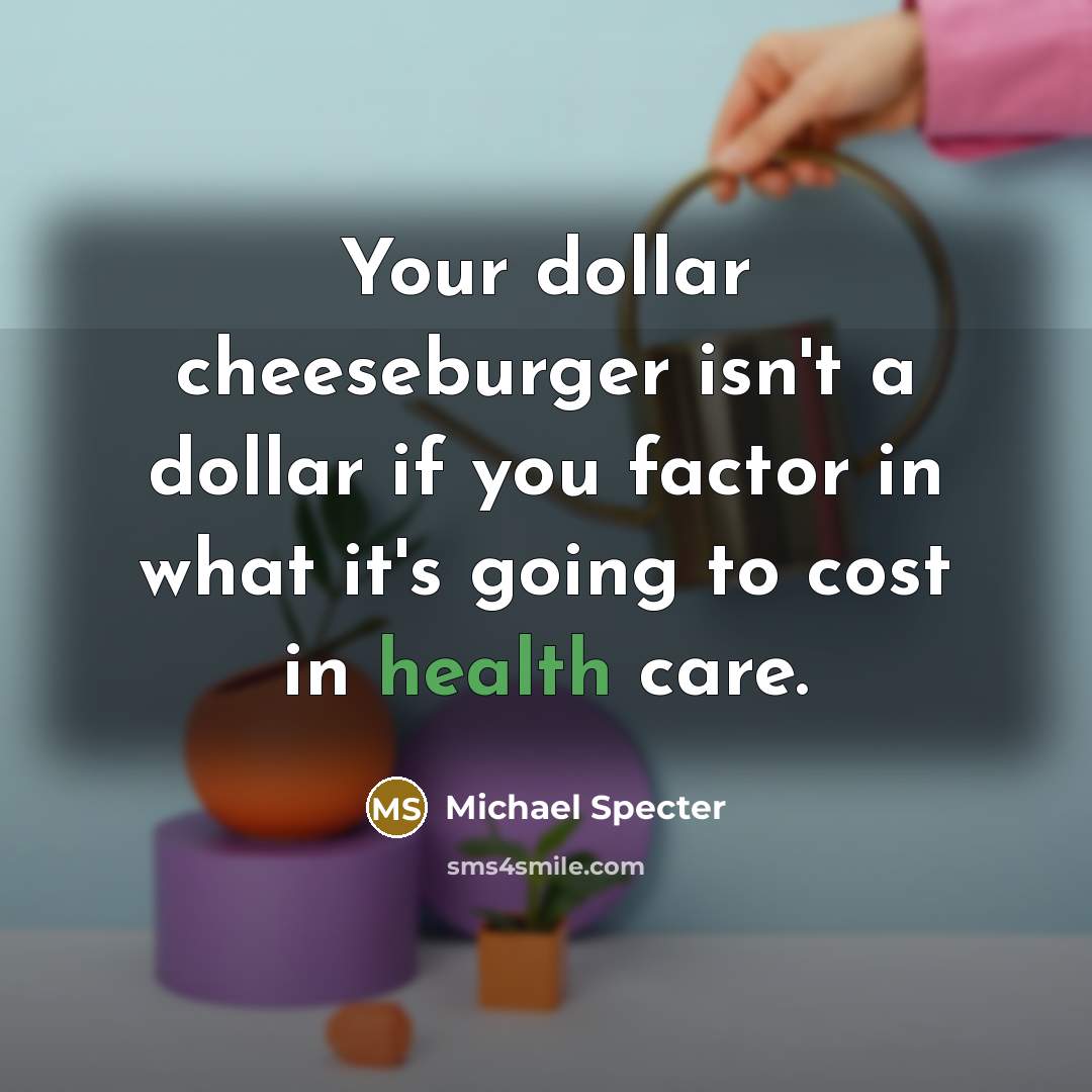 “Your dollar cheeseburger isn't a dollar if you factor in…” quote by Michael Specter