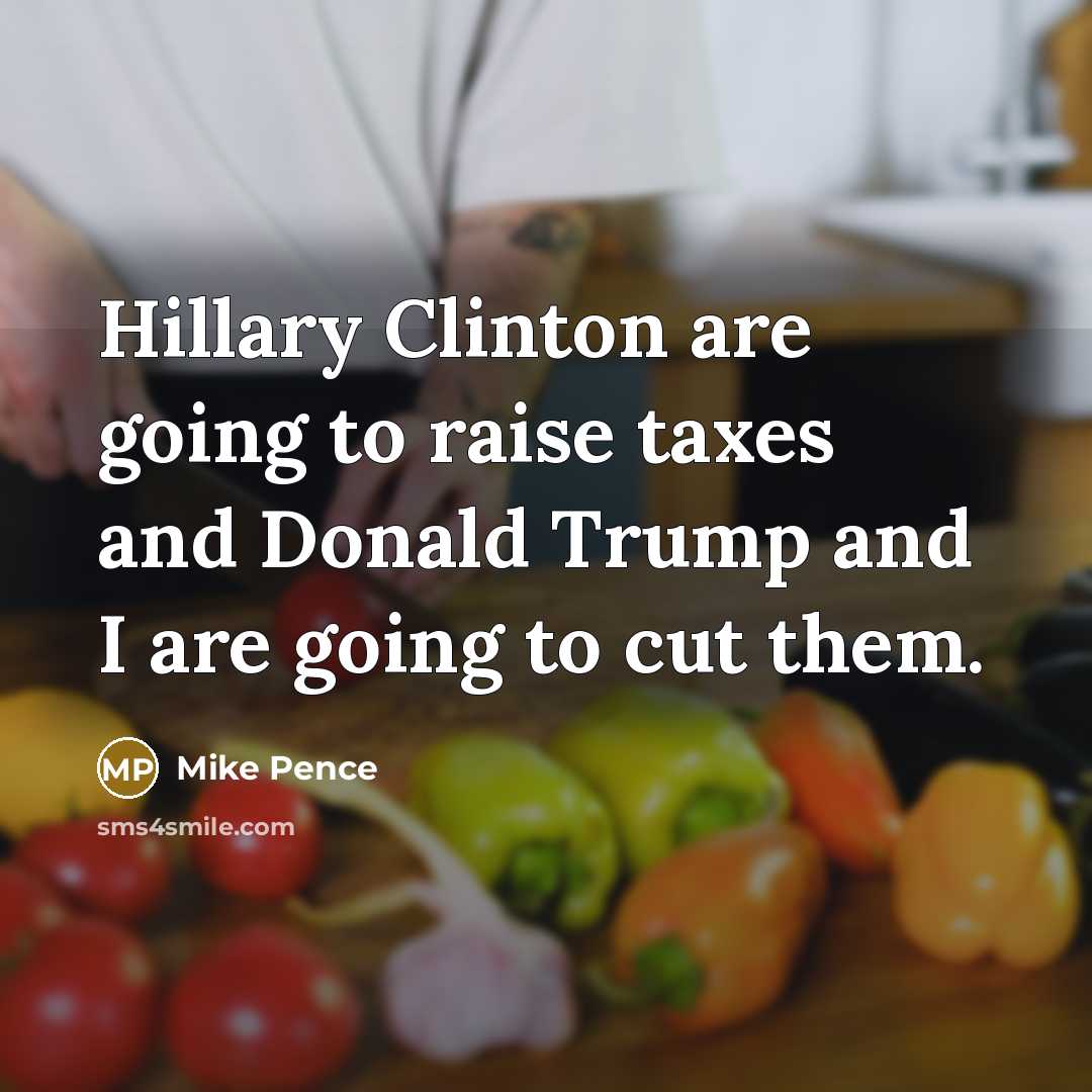 “Hillary Clinton are going to raise taxes and Donald Trump…” quote by Mike Pence