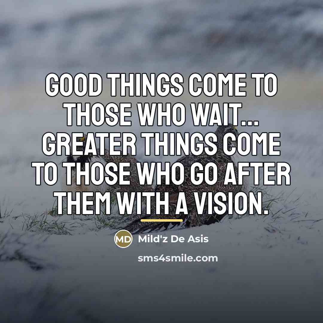 “Good things come to those who wait... Greater things come…” quote by Mild'z De Asis