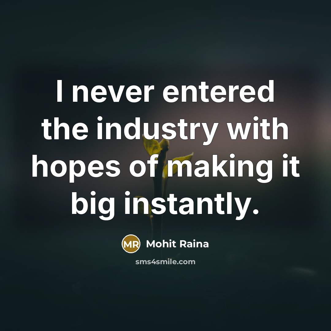 “I never entered the industry with hopes of making it…” quote by Mohit Raina