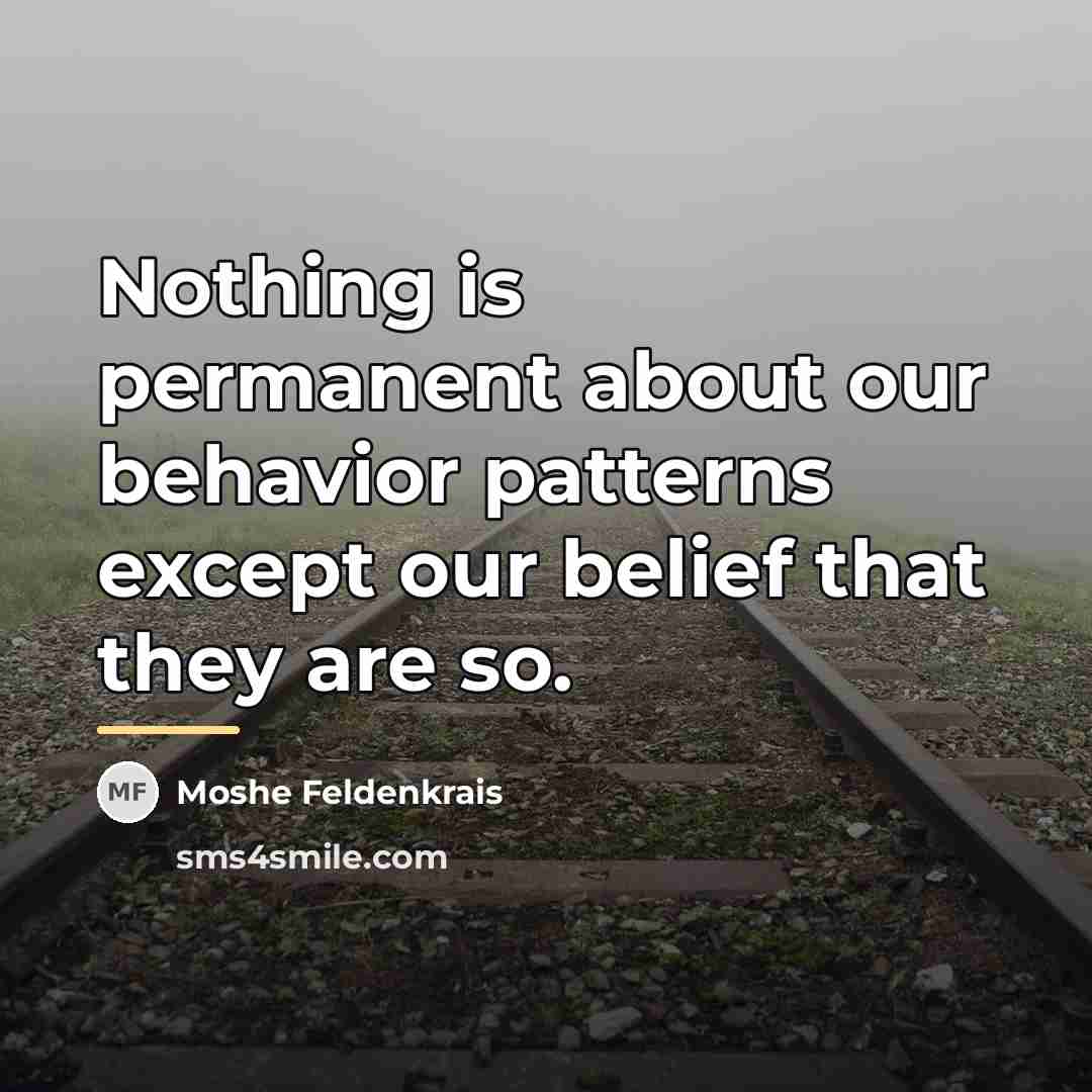 “Nothing is permanent about our behavior patterns except our belief…” quote by Moshe Feldenkrais