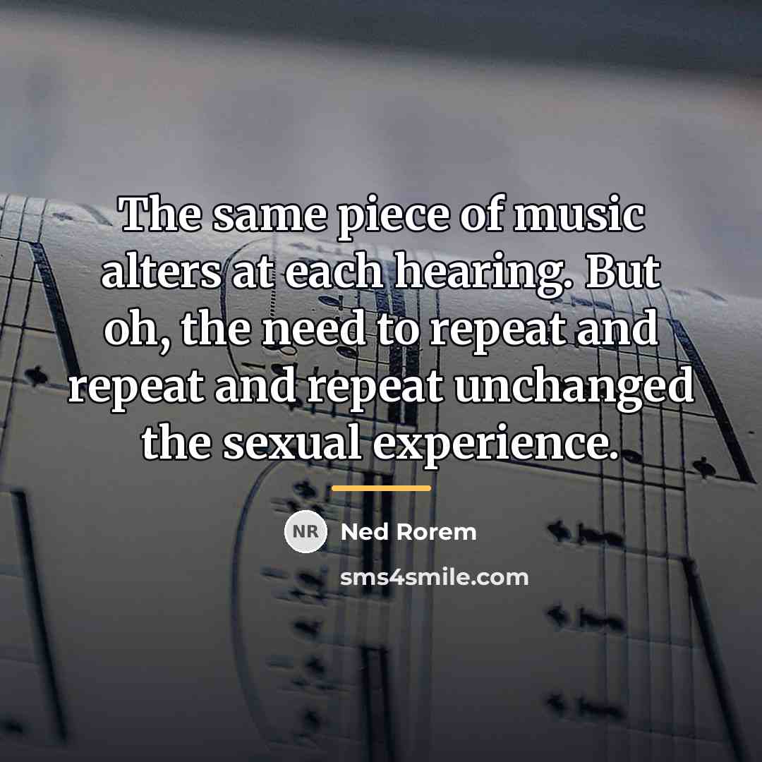 “The same piece of music alters at each hearing. But…” quote by Ned Rorem
