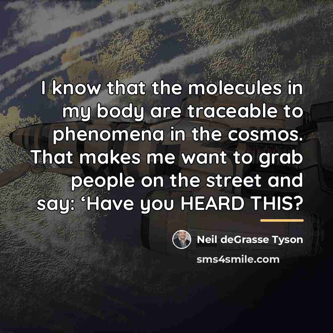 “I know that the molecules in my body are traceable…” quote by Neil deGrasse Tyson