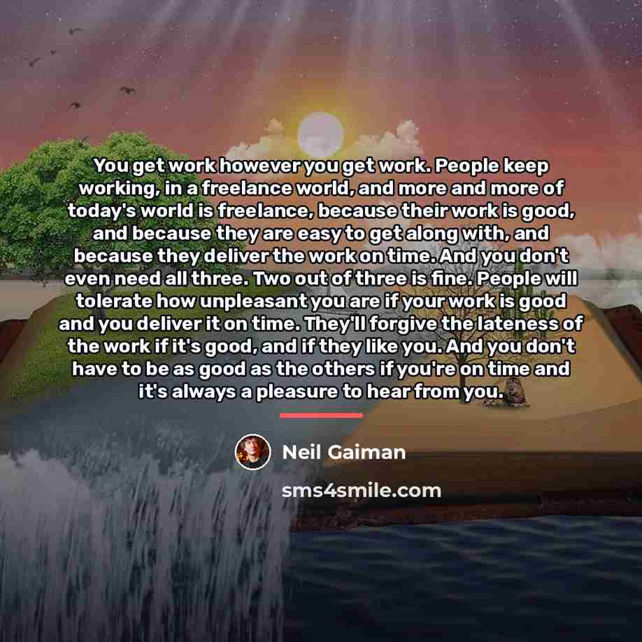 “You get work however you get work. People keep working,…” quote by Neil Gaiman