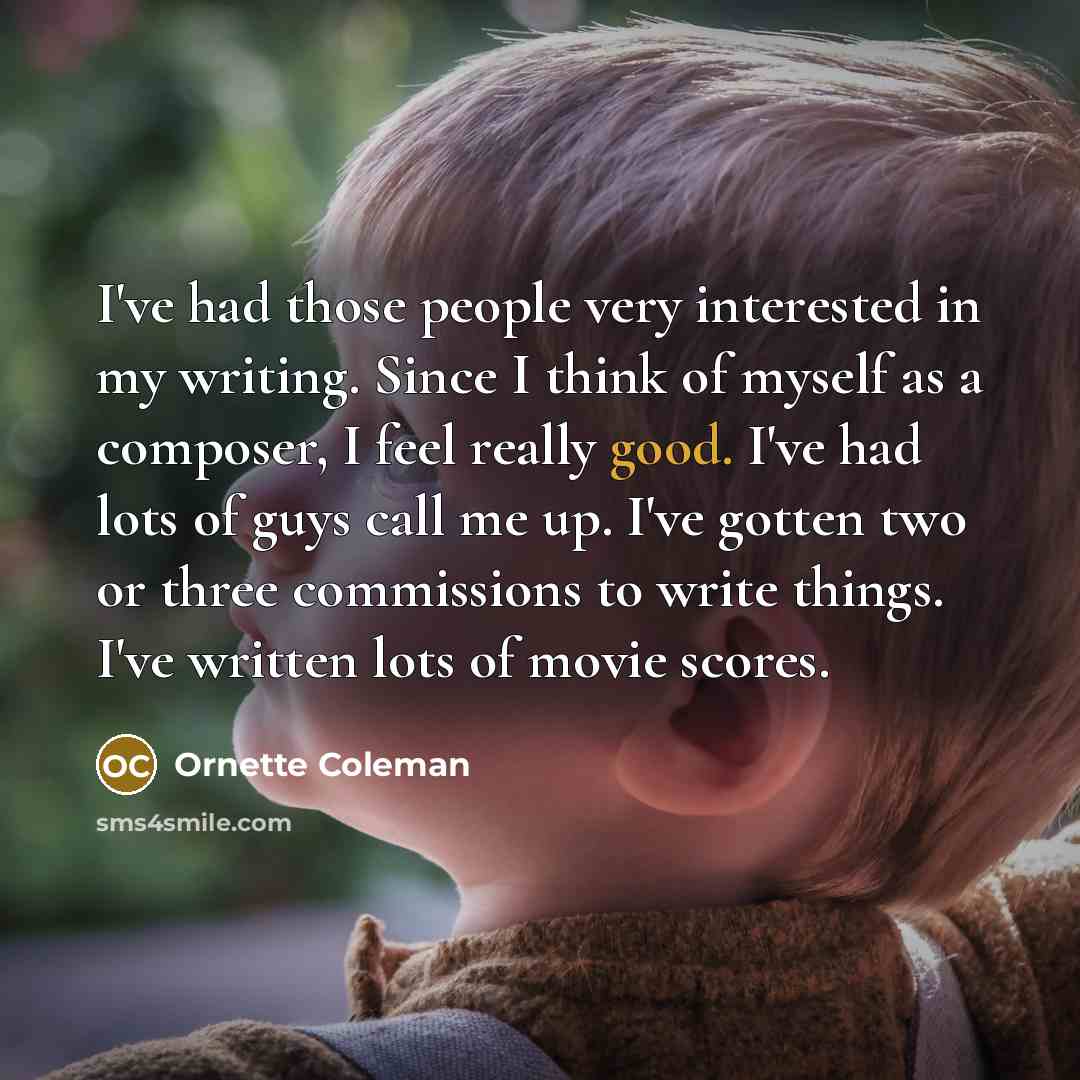 “I've had those people very interested in my writing. Since…” quote by Ornette Coleman