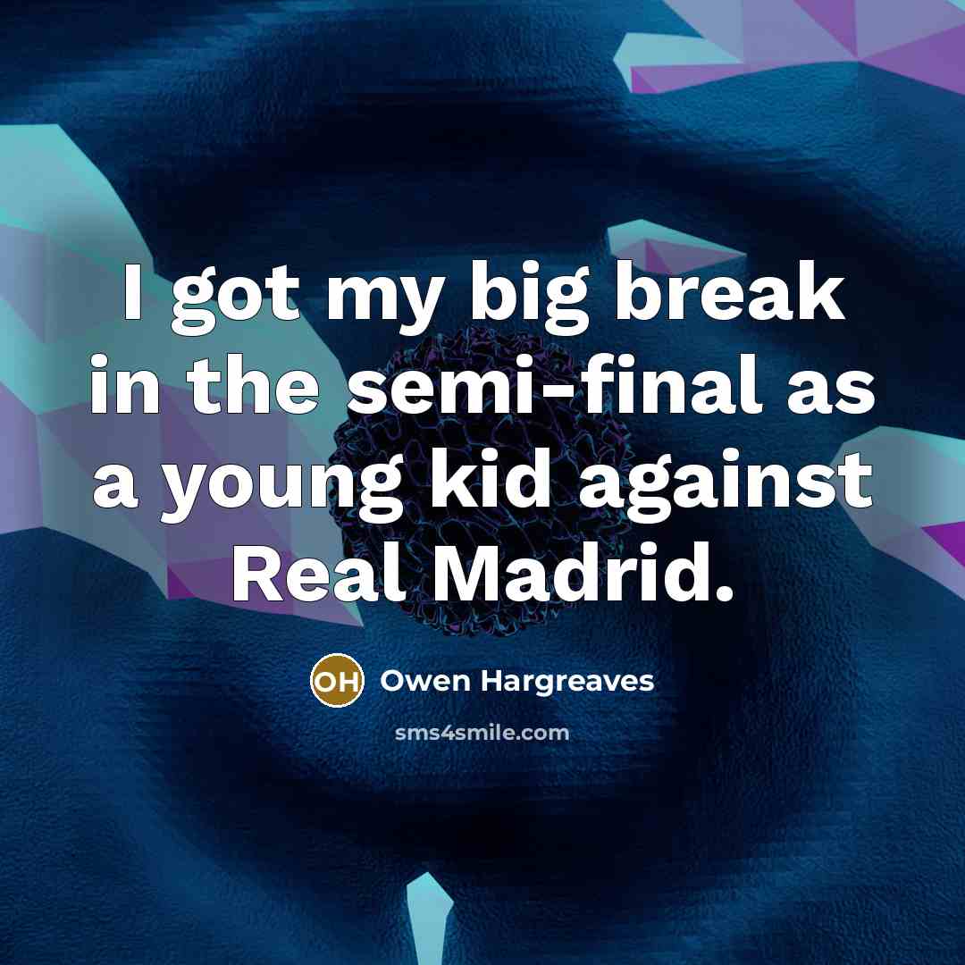 “I got my big break in the semi-final as a…” quote by Owen Hargreaves