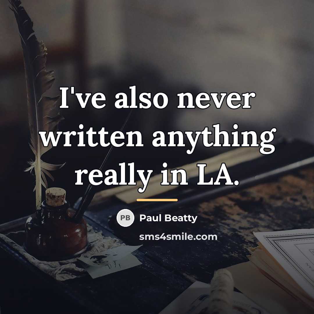 “I've also never written anything really in LA.…” quote by Paul Beatty