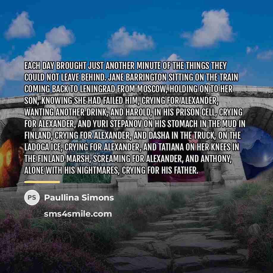 “Each day brought just another minute of the things they…” quote by Paullina Simons