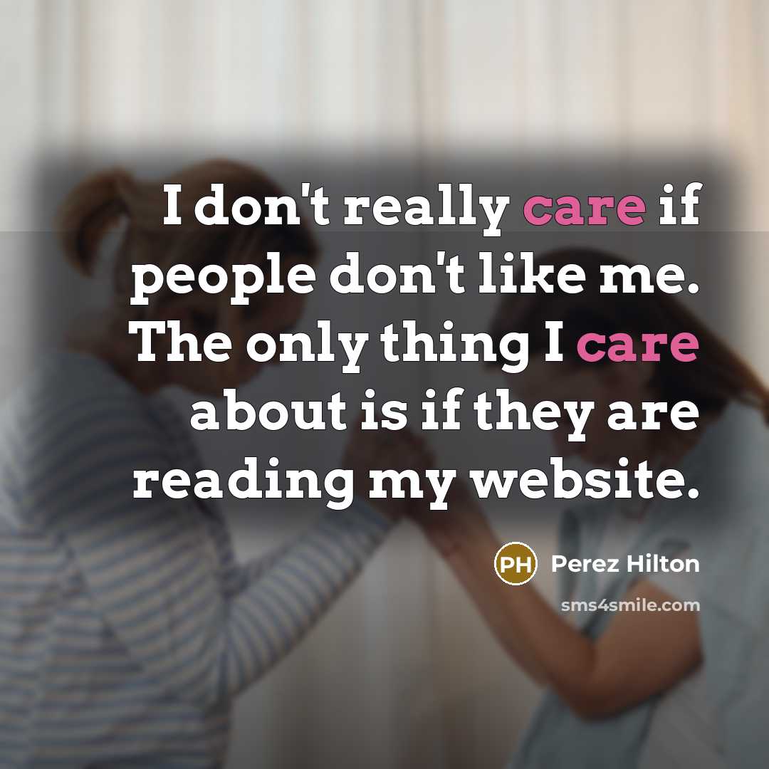 “I don't really care if people don't like me. The…” quote by Perez Hilton
