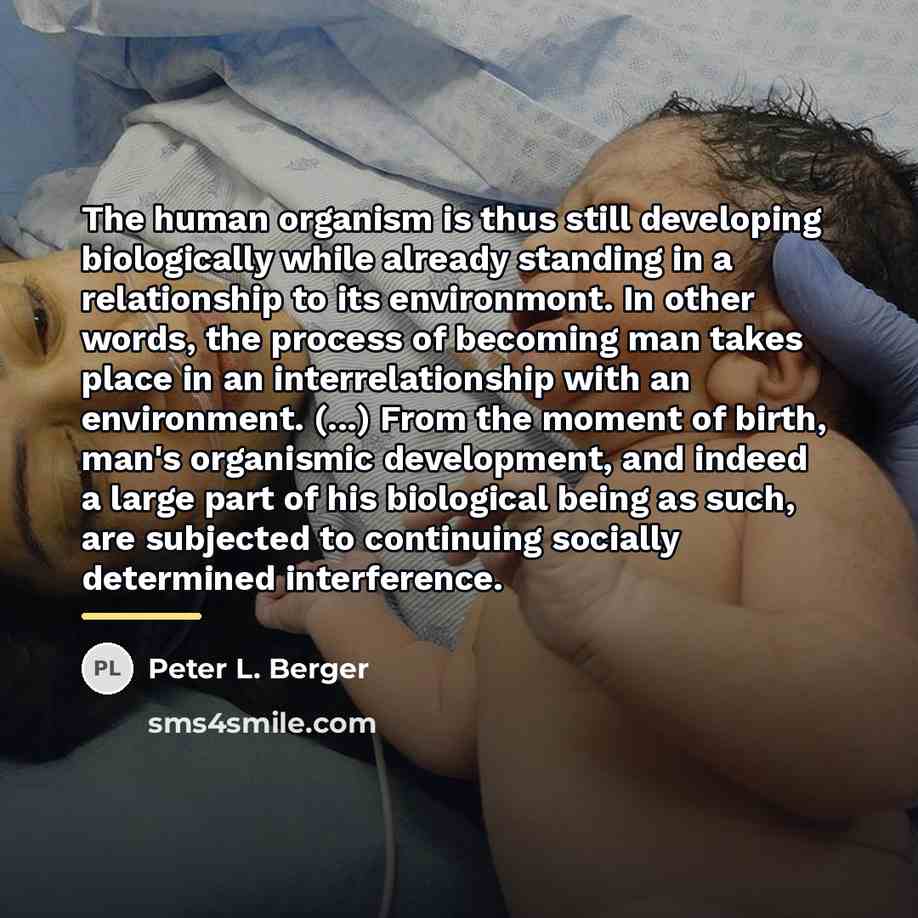 “The human organism is thus still developing biologically while already…” quote by Peter L. Berger