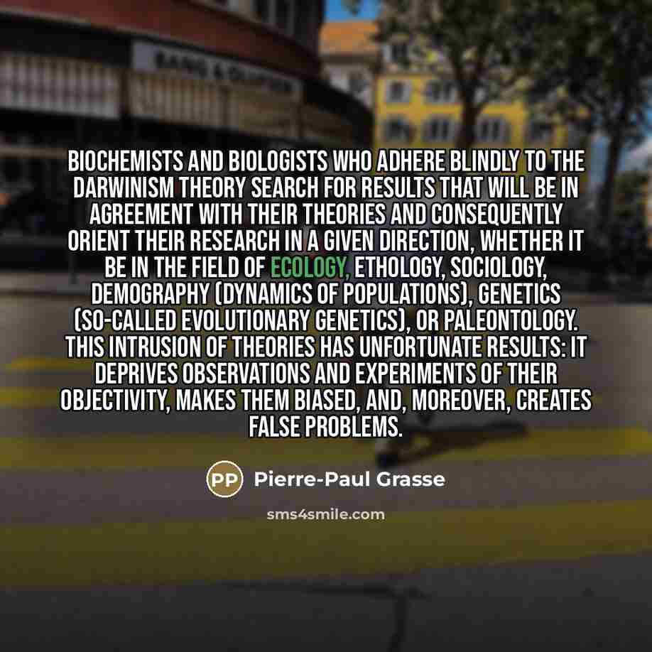 “Biochemists and biologists who adhere blindly to the Darwinism theory…” quote by Pierre-Paul Grasse