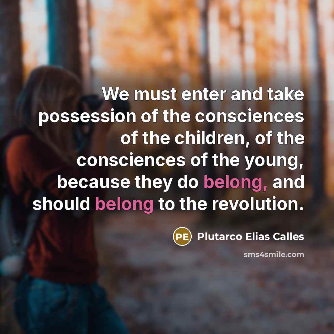 “We must enter and take possession of the consciences of…” quote by Plutarco Elias Calles