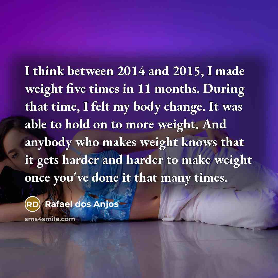 “I think between 2014 and 2015, I made weight five…” quote by Rafael dos Anjos