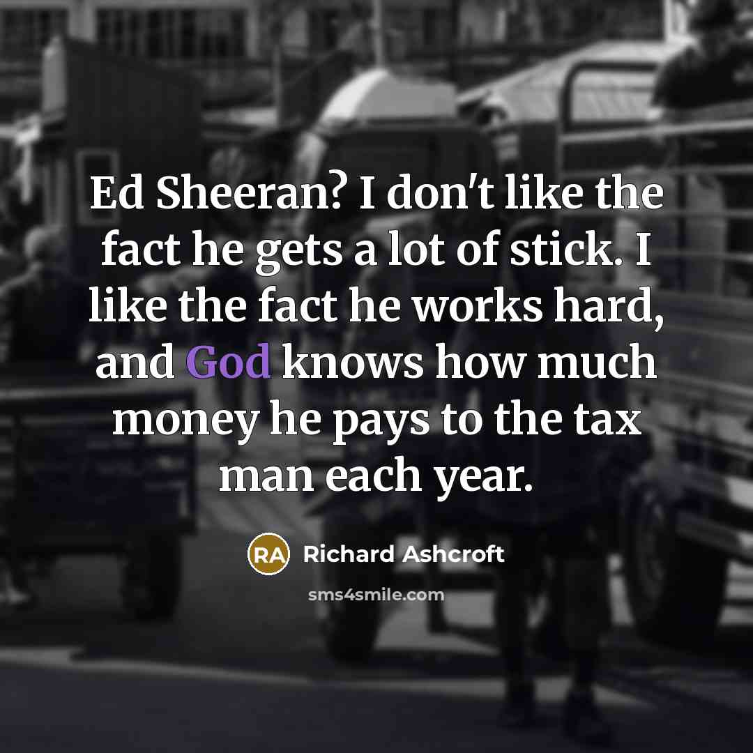 “Ed Sheeran? I don't like the fact he gets a…” quote by Richard Ashcroft