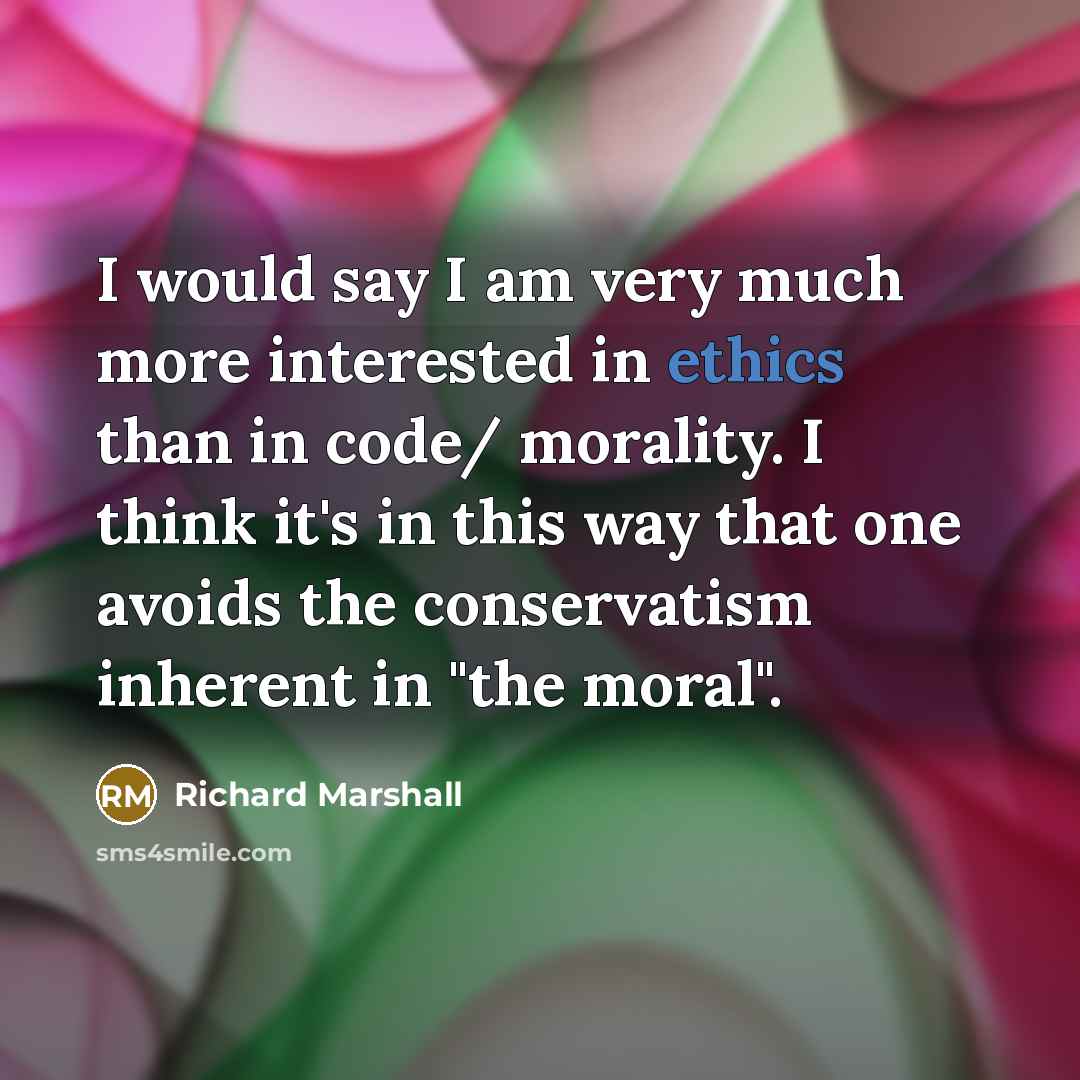 “I would say I am very much more interested in…” quote by Richard Marshall