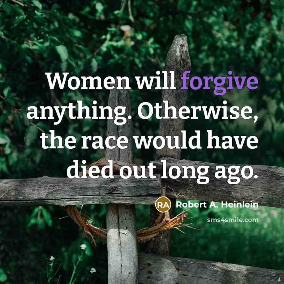 “Women will forgive anything. Otherwise, the race would have died…” quote by Robert A. Heinlein