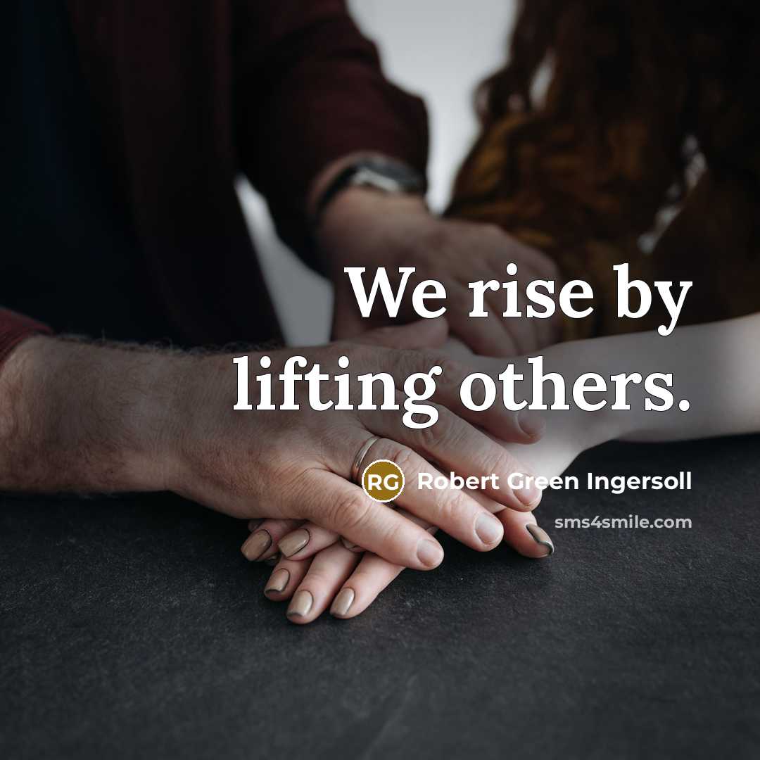 “We rise by lifting others.…” quote by Robert Green Ingersoll