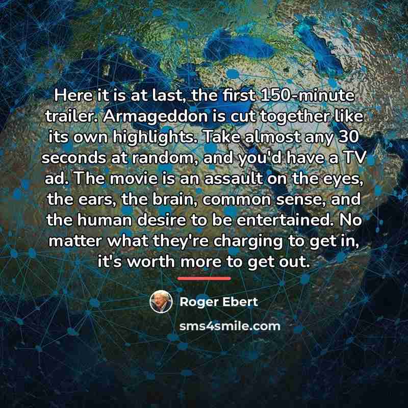 “Here it is at last, the first 150-minute trailer. Armageddon…” quote by Roger Ebert