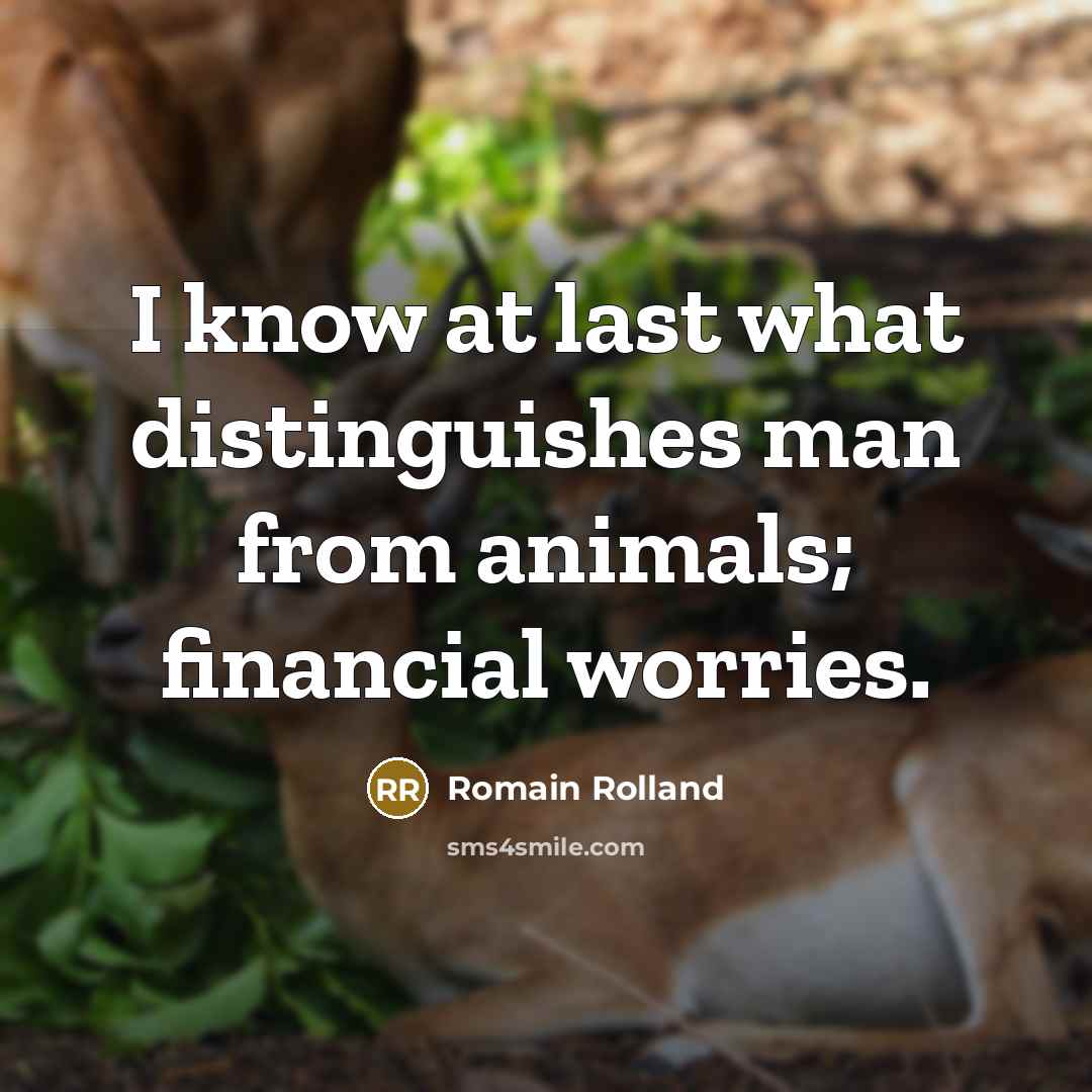 “I know at last what distinguishes man from animals; financial…” quote by Romain Rolland