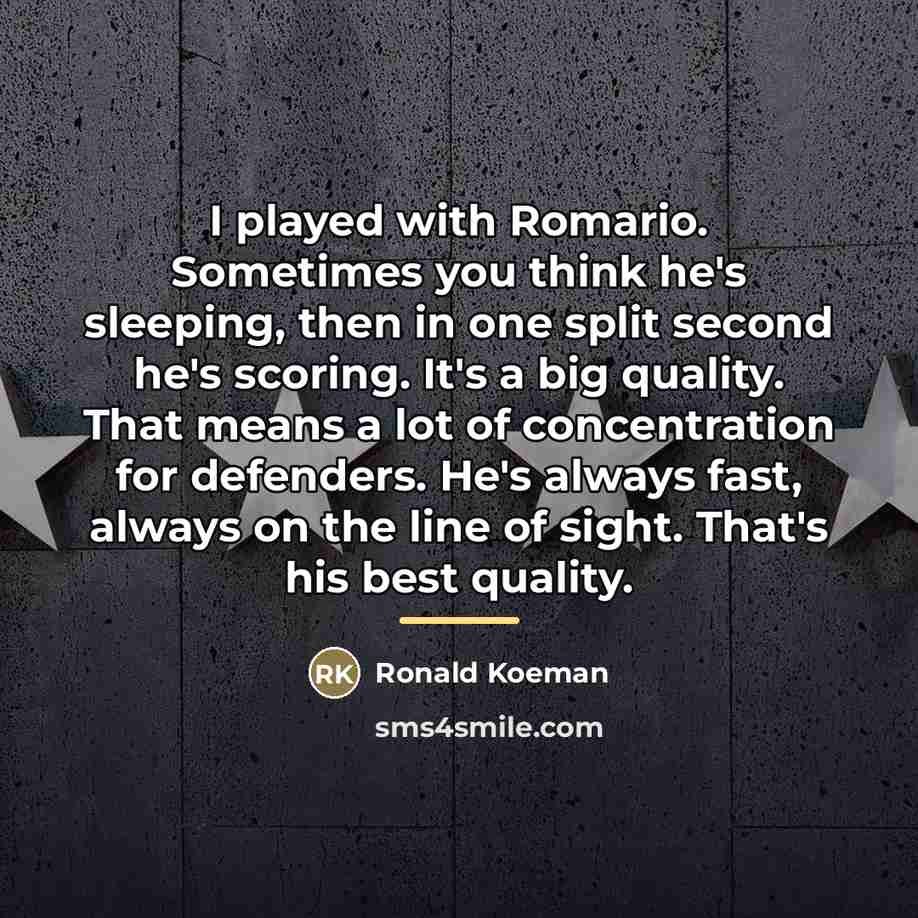 “I played with Romario. Sometimes you think he's sleeping, then…” quote by Ronald Koeman