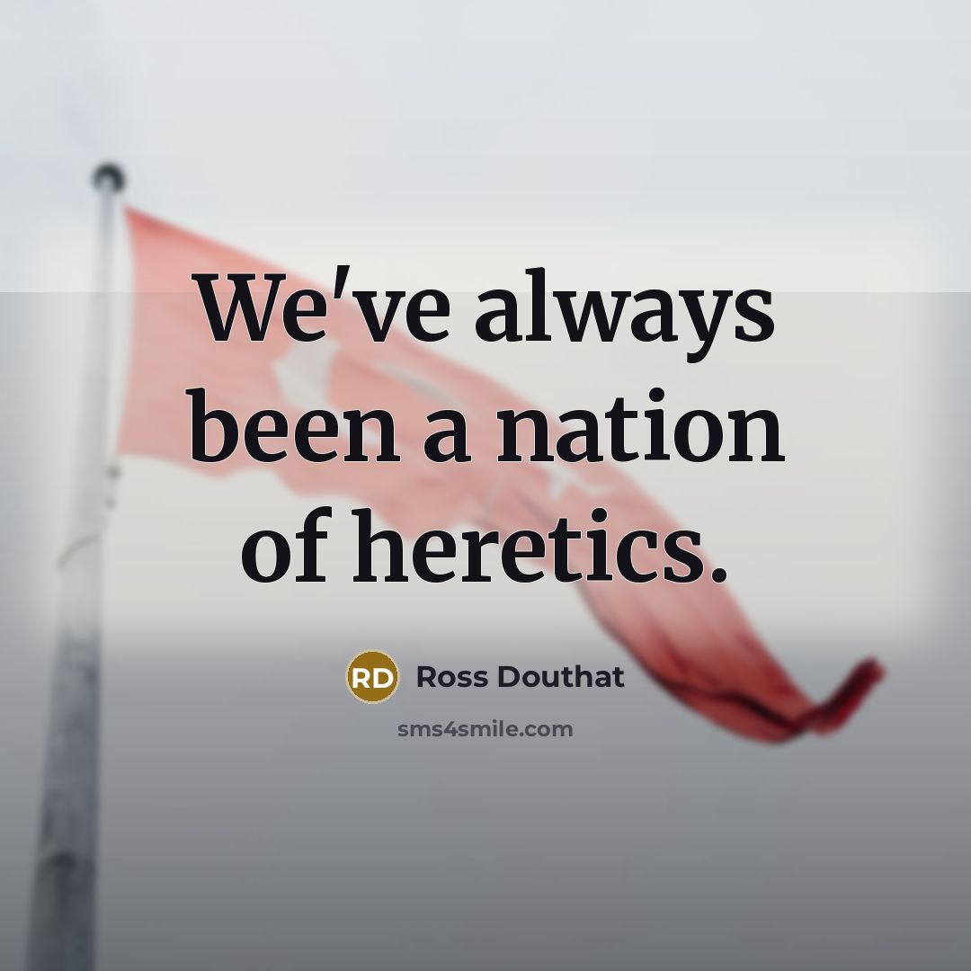 “We've always been a nation of heretics.…” quote by Ross Douthat