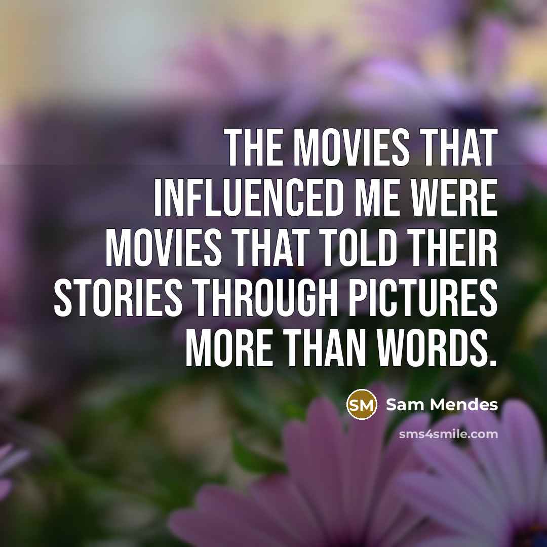“The movies that influenced me were movies that told their…” quote by Sam Mendes