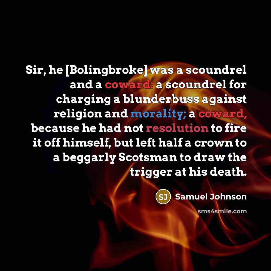 “Sir, he [Bolingbroke] was a scoundrel and a coward: a…” quote by Samuel Johnson