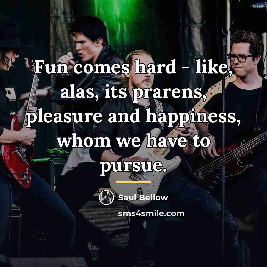“Fun comes hard - like, alas, its prarens, pleasure and…” quote by Saul Bellow