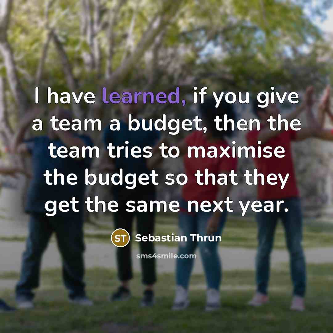 “I have learned, if you give a team a budget,…” quote by Sebastian Thrun
