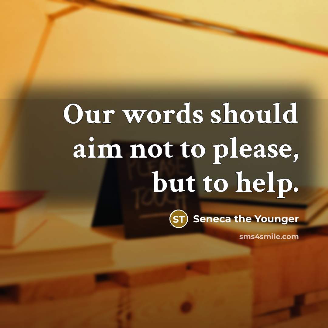 “Our words should aim not to please, but to help.…” quote by Seneca the Younger