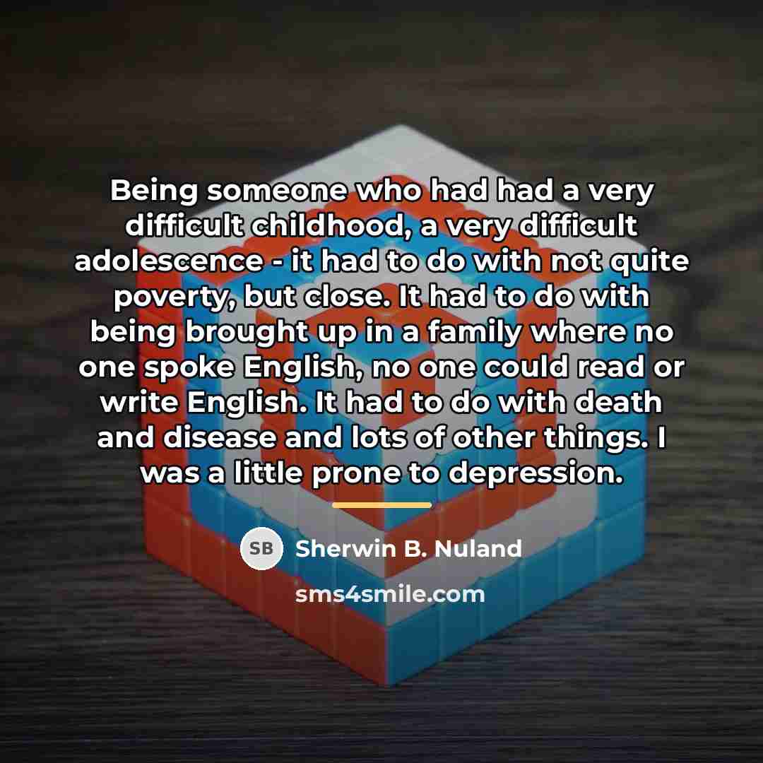 “Being someone who had had a very difficult childhood, a…” quote by Sherwin B. Nuland