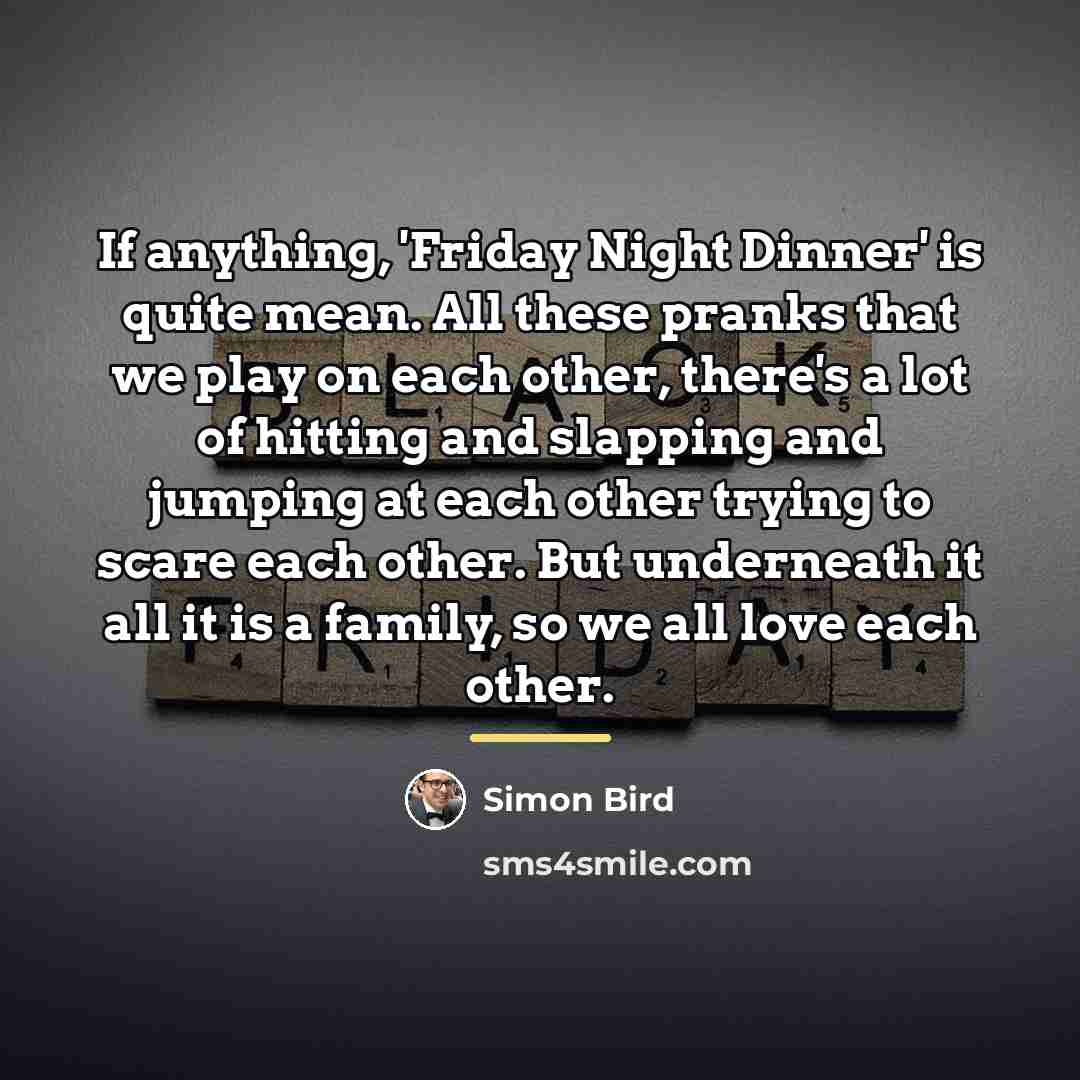 “If anything, 'Friday Night Dinner' is quite mean. All these…” quote by Simon Bird