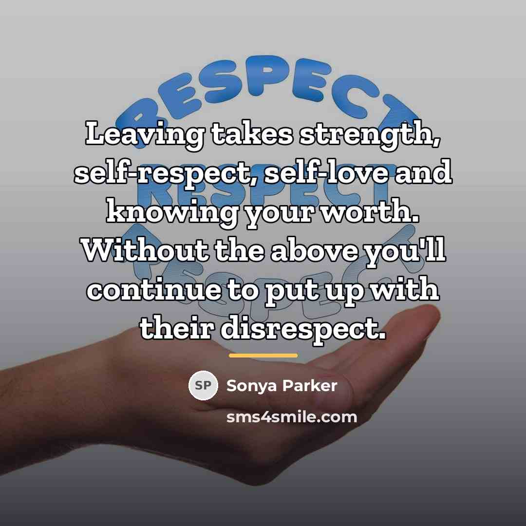 “Leaving takes strength, self-respect, self-love and knowing your worth. Without…” quote by Sonya Parker