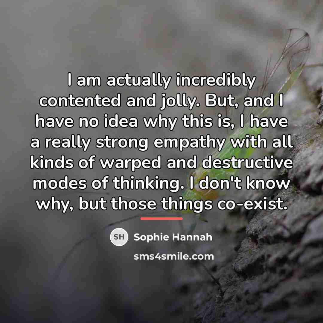 “I am actually incredibly contented and jolly. But, and I…” quote by Sophie Hannah