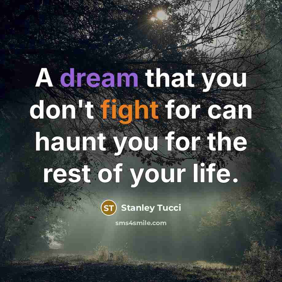 “A dream that you don't fight for can haunt you…” quote by Stanley Tucci