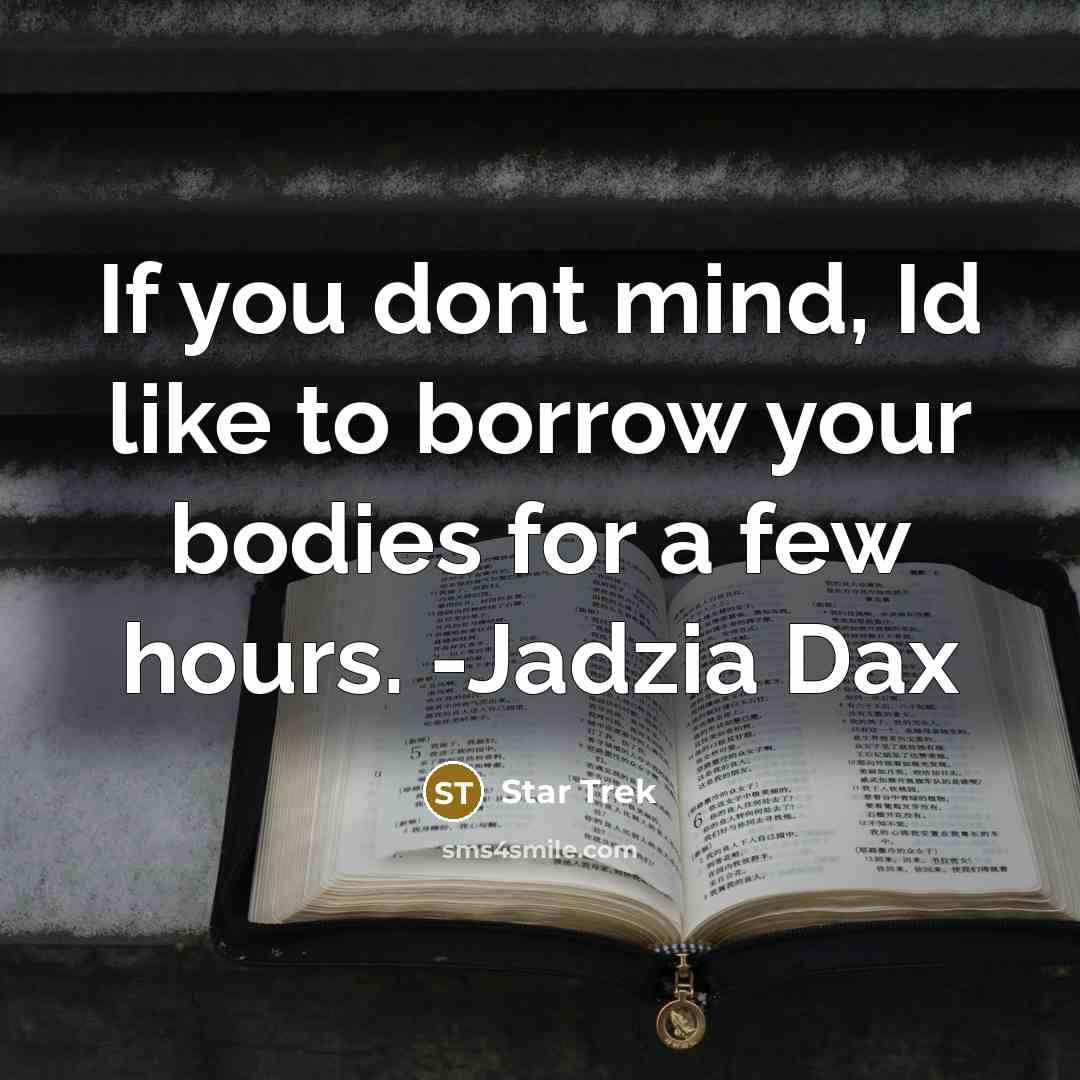 “If you dont mind, Id like to borrow your bodies for a few hours. -Jadzia Dax” quote by Star Trek