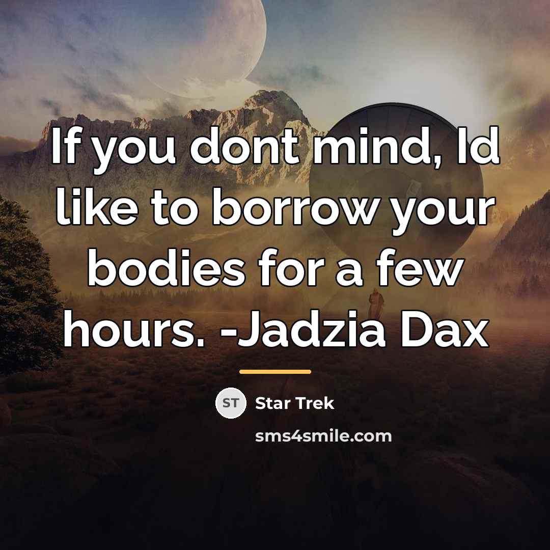 “If you dont mind, Id like to borrow your bodies…” quote by Star Trek