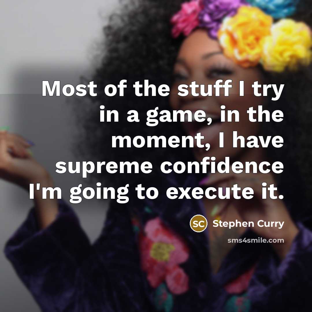 “Most of the stuff I try in a game, in…” quote by Stephen Curry