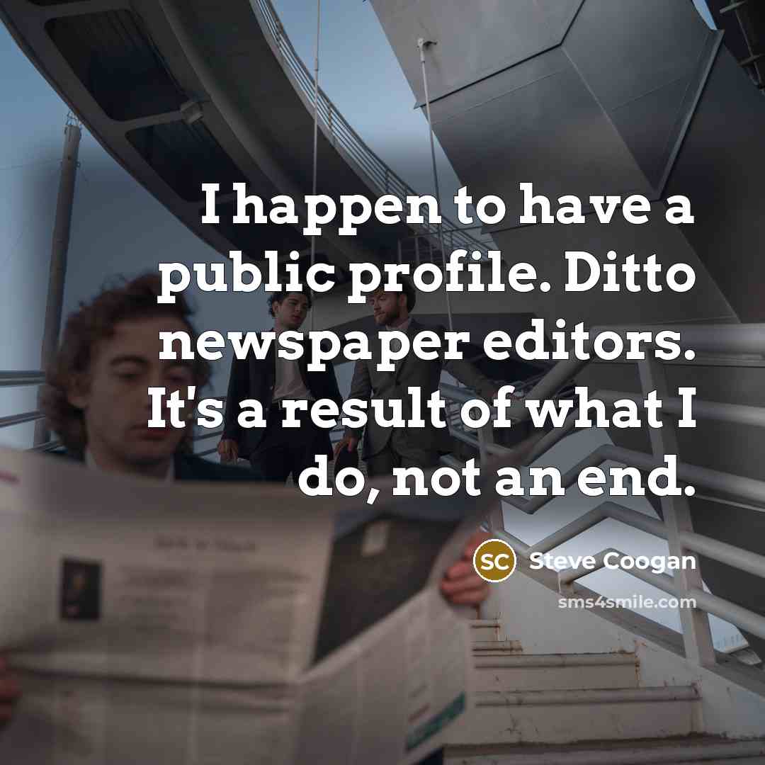 “I happen to have a public profile. Ditto newspaper editors.…” quote by Steve Coogan