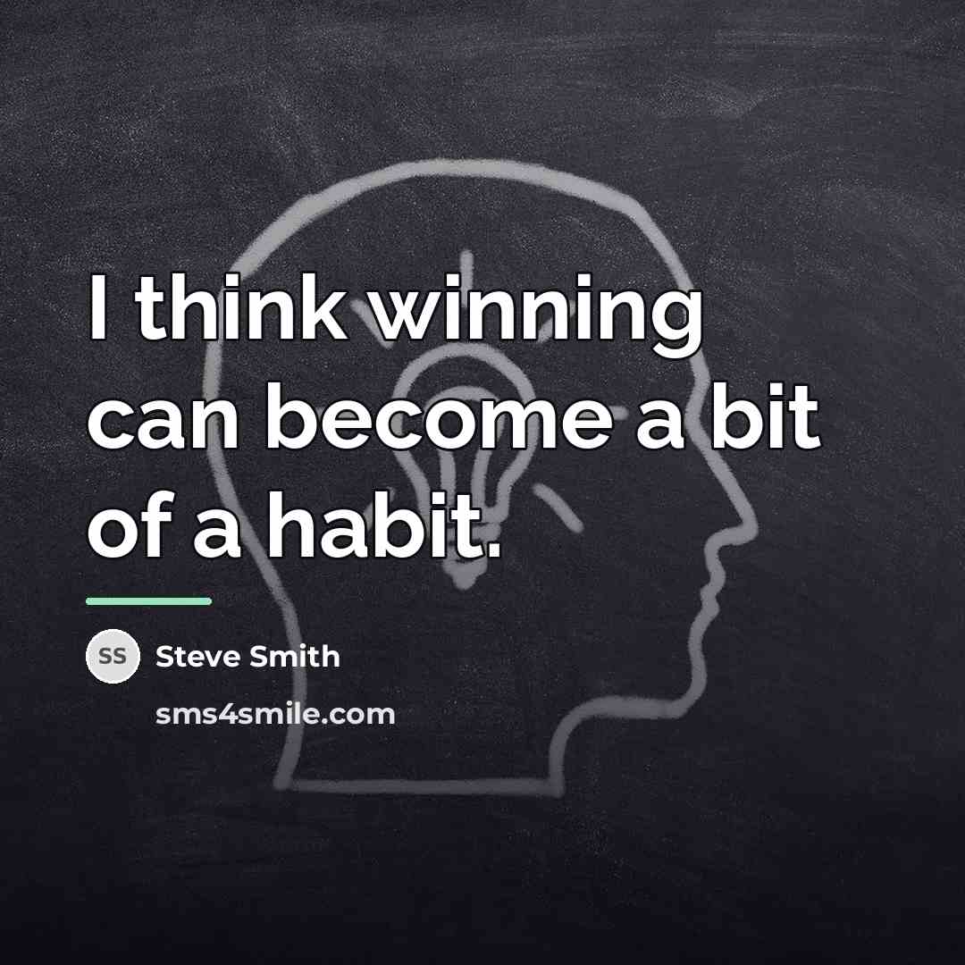 “I think winning can become a bit of a habit.…” quote by Steve Smith