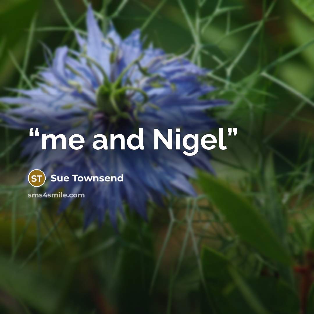 “me and Nigel” quote by Sue Townsend