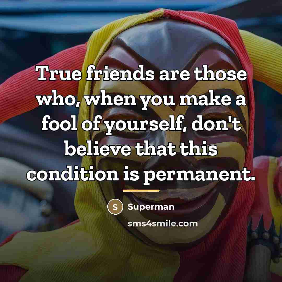“True friends are those who, when you make a fool…” quote by Superman