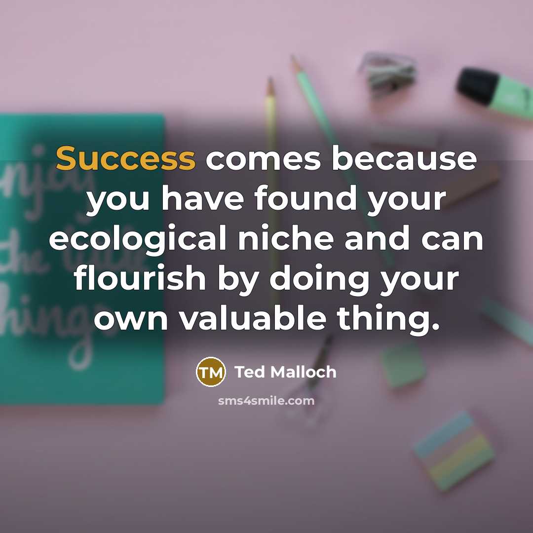 “Success comes because you have found your ecological niche and…” quote by Ted Malloch