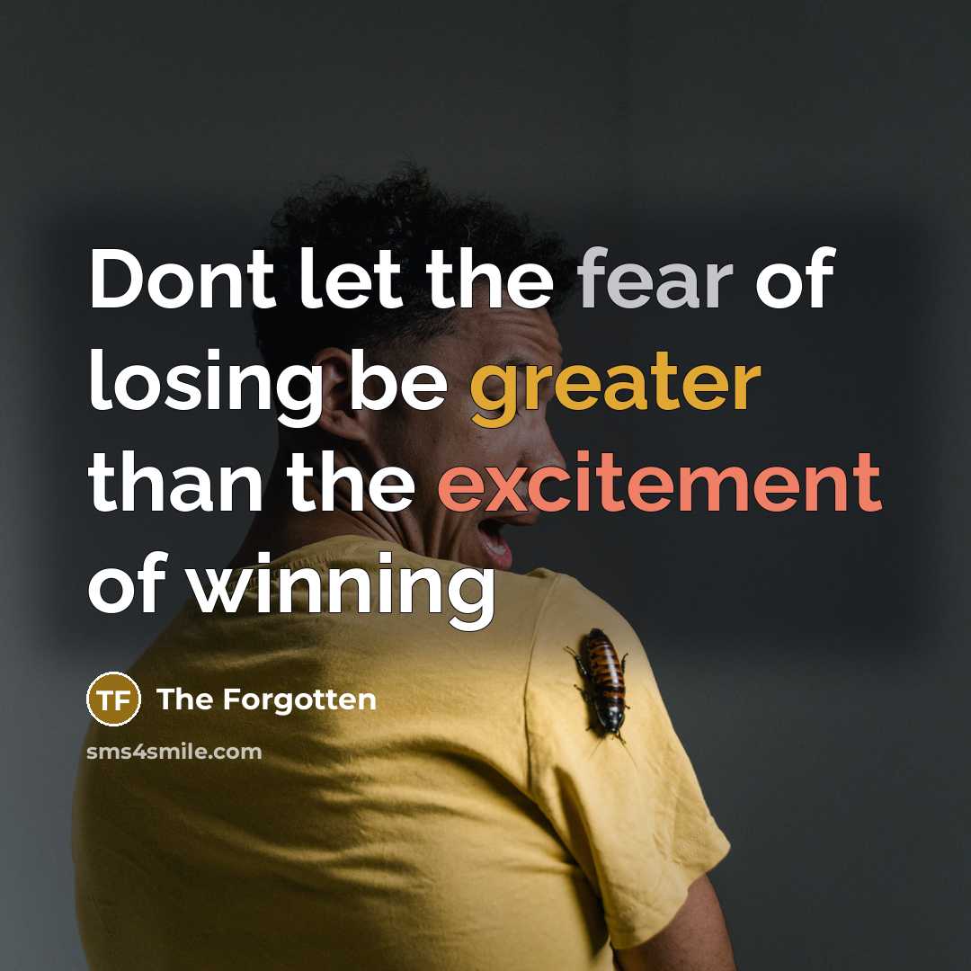 “Dont let the fear of losing be greater than the excitement of winning” quote by The Forgotten