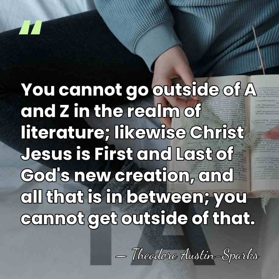 You cannot go outside of A and Z in the realm of&hellip; - Theodore Austin-Sparks