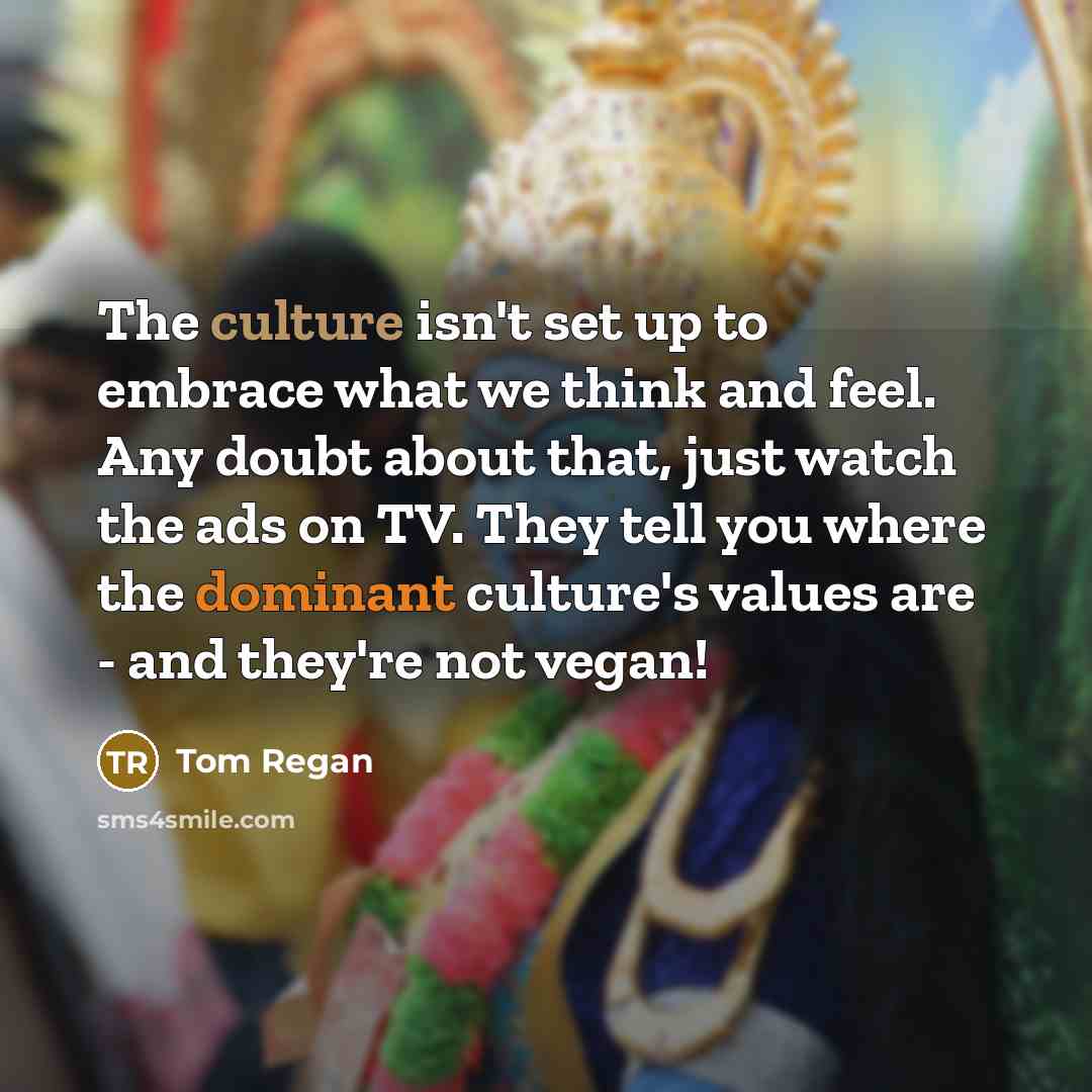 “The culture isn't set up to embrace what we think…” quote by Tom Regan
